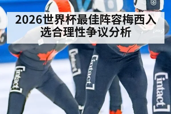 2026世界杯最佳阵容梅西入选合理性争议分析