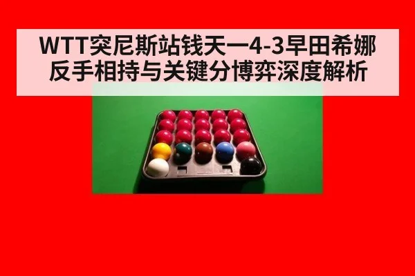 WTT突尼斯站钱天一4-3早田希娜 反手相持与关键分博弈深度解析