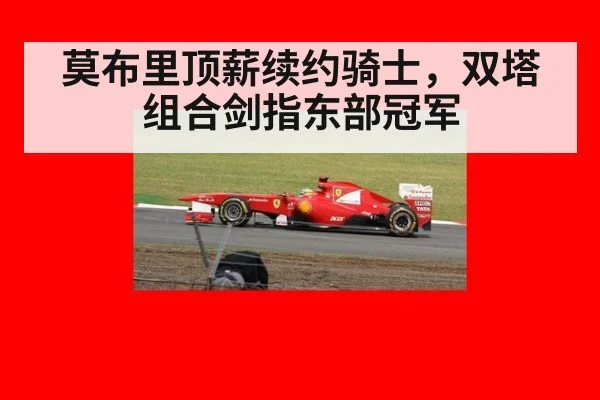 莫布里顶薪续约骑士，双塔组合剑指东部冠军