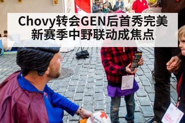 Chovy转会GEN后首秀完美 新赛季中野联动成焦点