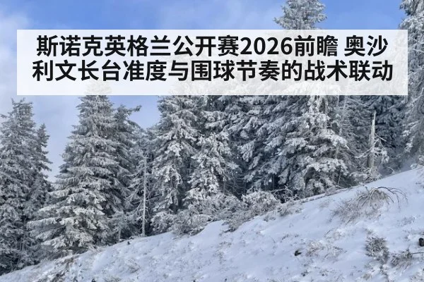 斯诺克英格兰公开赛2026前瞻 奥沙利文长台准度与围球节奏的战术联动