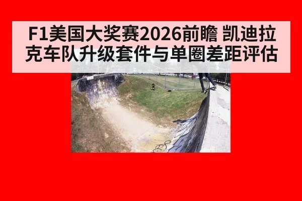 F1美国大奖赛2026前瞻 凯迪拉克车队升级套件与单圈差距评估