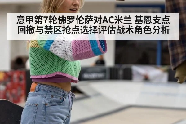 意甲第7轮佛罗伦萨对AC米兰 基恩支点回撤与禁区抢点选择评估战术角色分析