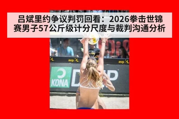 吕斌里约争议判罚回看：2026拳击世锦赛男子57公斤级计分尺度与裁判沟通分析